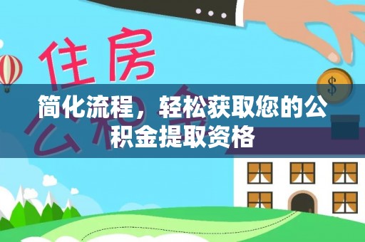 宁晋简化流程，轻松获取您的公积金提取资格