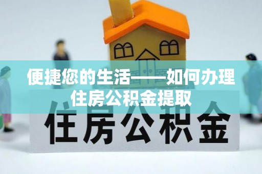 宁晋便捷您的生活——如何办理住房公积金提取