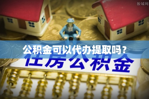 宁晋公积金可以代办提取吗？