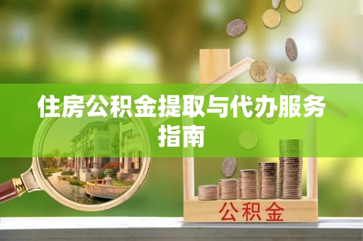 宁晋住房公积金提取与代办服务指南
