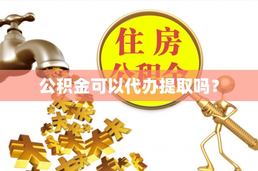 宁晋公积金可以代办提取吗？