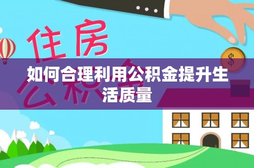 宁晋如何合理利用公积金提升生活质量
