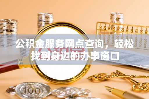 宁晋公积金服务网点查询，轻松找到身边的办事窗口